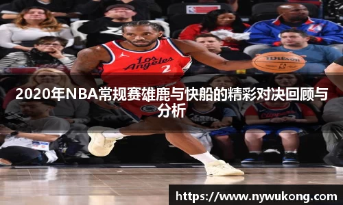 2020年NBA常规赛雄鹿与快船的精彩对决回顾与分析