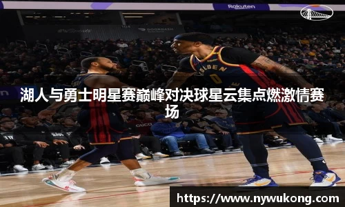 湖人与勇士明星赛巅峰对决球星云集点燃激情赛场